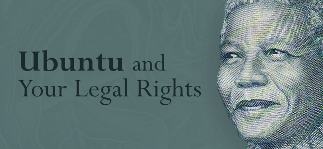 A Thought for Mandela Month – How Does Ubuntu Impact Your Legal Rights?